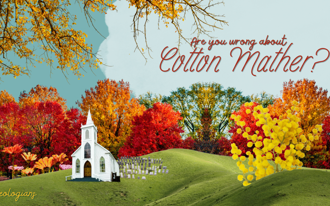are you wrong about Cotton Mather?
