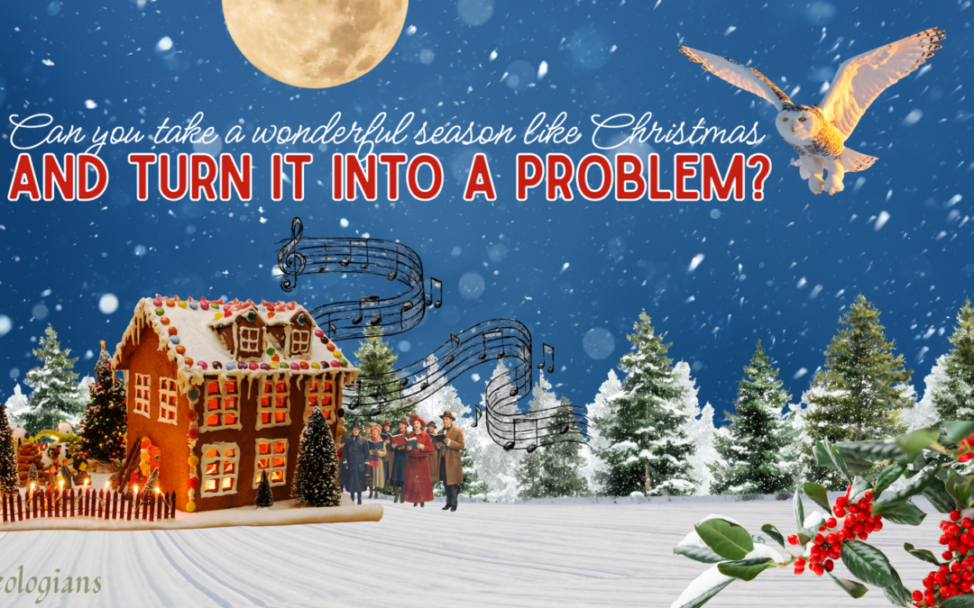 Can You Take a Wonderful Season Like Christmas & Turn it into a Problem?
