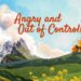 Angry & Out of Control