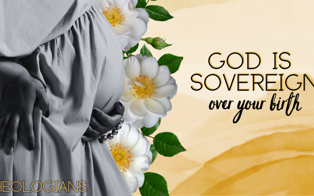 God is Sovereign Over Your Birth